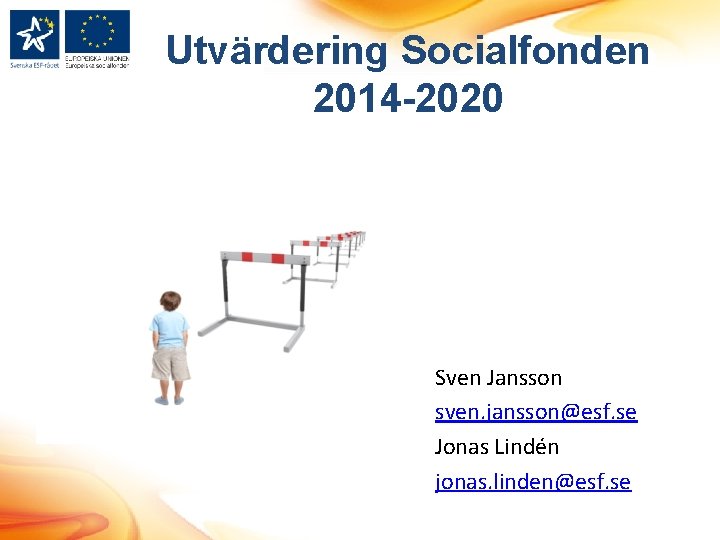 Utvärdering Socialfonden 2014 -2020 Sven Jansson sven. jansson@esf. se Jonas Lindén jonas. linden@esf. se