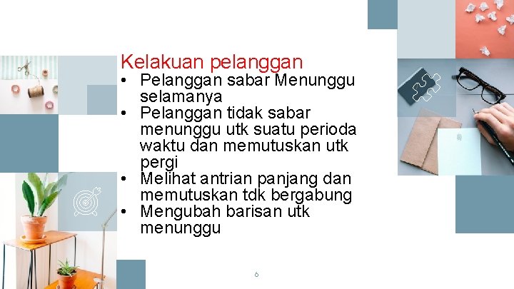 Kelakuan pelanggan • Pelanggan sabar Menunggu selamanya • Pelanggan tidak sabar menunggu utk suatu