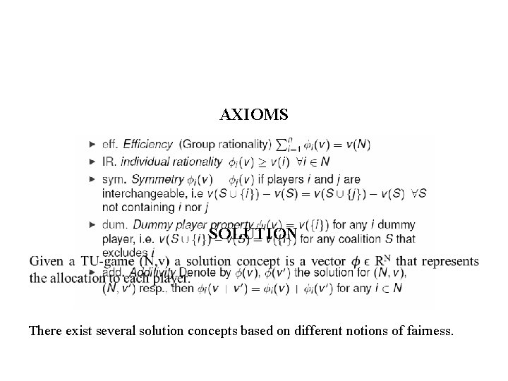 AXIOMS SOLUTION There exist several solution concepts based on different notions of fairness. 