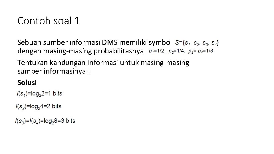 Contoh soal 1 Sebuah sumber informasi DMS memiliki symbol dengan masing-masing probabilitasnya Tentukan kandungan