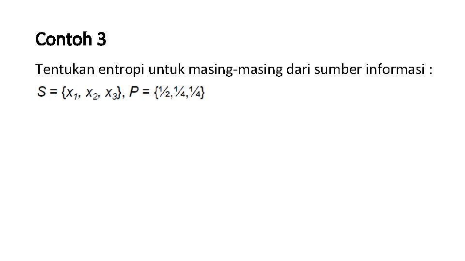 Contoh 3 Tentukan entropi untuk masing-masing dari sumber informasi : 