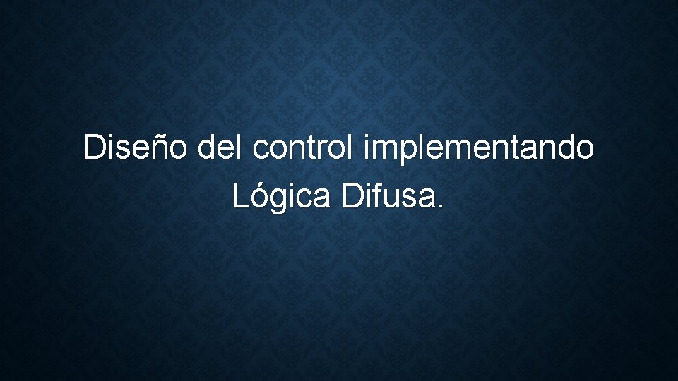 Diseño del control implementando Lógica Difusa. 