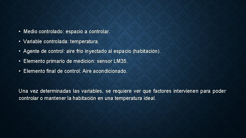  • Medio controlado: espacio a controlar. • Variable controlada: temperatura. • Agente de