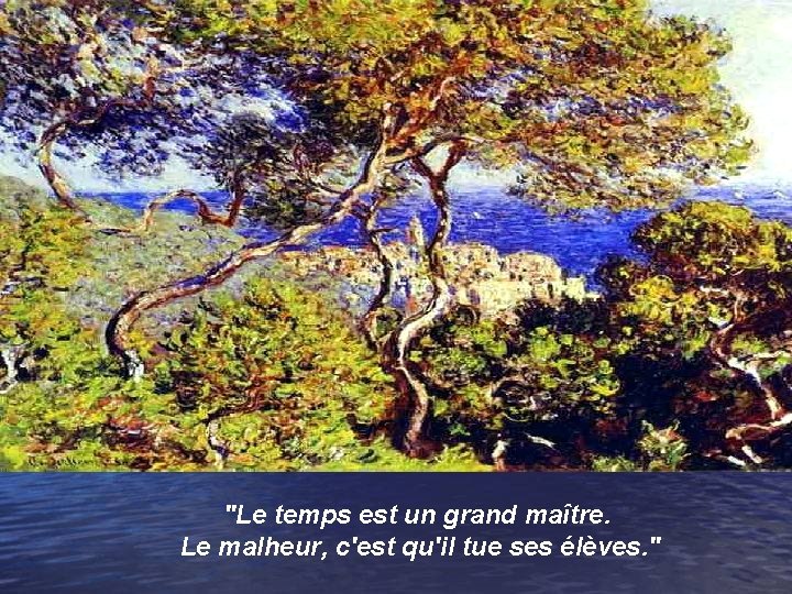 "Le temps est un grand maître. Le malheur, c'est qu'il tue ses élèves. "