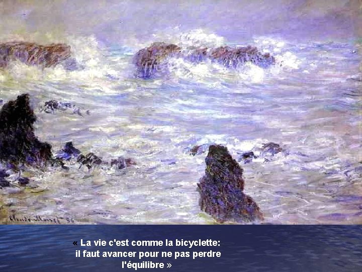  « La vie c'est comme la bicyclette: il faut avancer pour ne pas