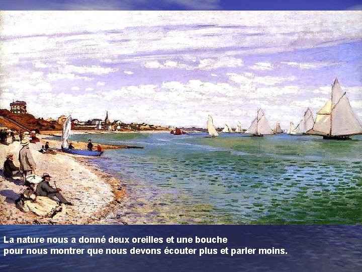 La nature nous a donné deux oreilles et une bouche pour nous montrer que