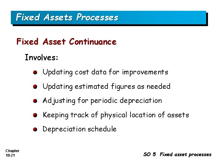 Fixed Assets Processes Fixed Asset Continuance Involves: Updating cost data for improvements Updating estimated