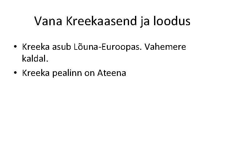 Vana Kreekaasend ja loodus • Kreeka asub Lõuna-Euroopas. Vahemere kaldal. • Kreeka pealinn on