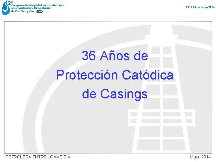 36 Años de Protección Catódica de Casings PETROLERA ENTRE LOMAS S. A. Mayo 2014