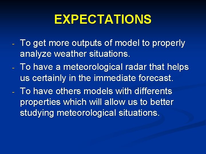 EXPECTATIONS - - - To get more outputs of model to properly analyze weather