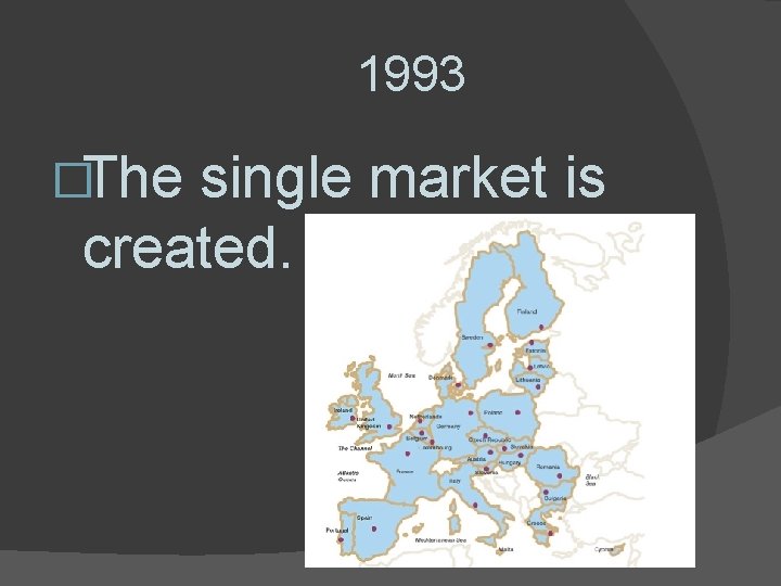 1993 �The single market is created. 