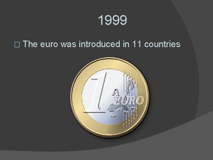 1999 � The euro was introduced in 11 countries 