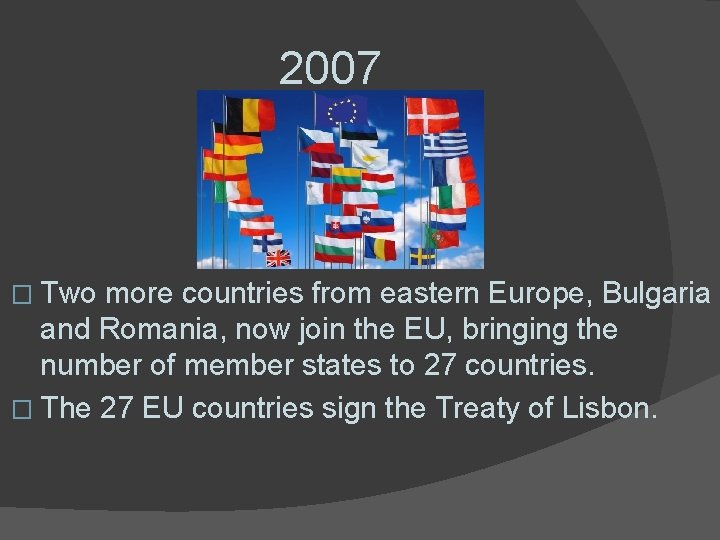 2007 � Two more countries from eastern Europe, Bulgaria and Romania, now join the