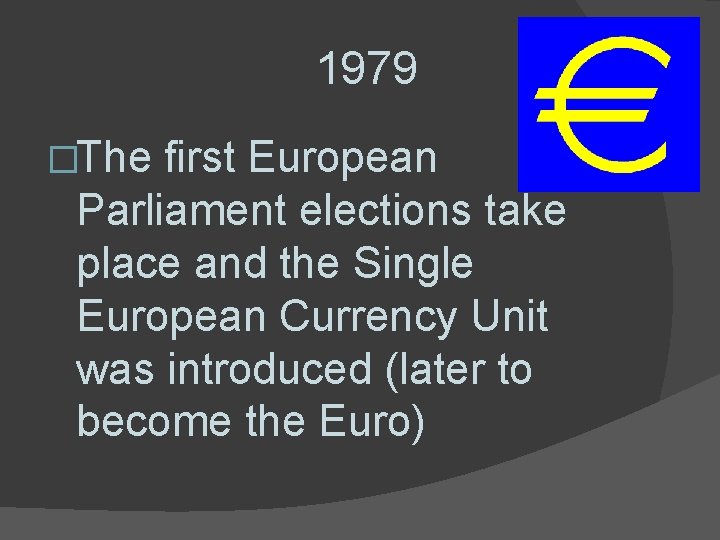 1979 �The first European Parliament elections take place and the Single European Currency Unit