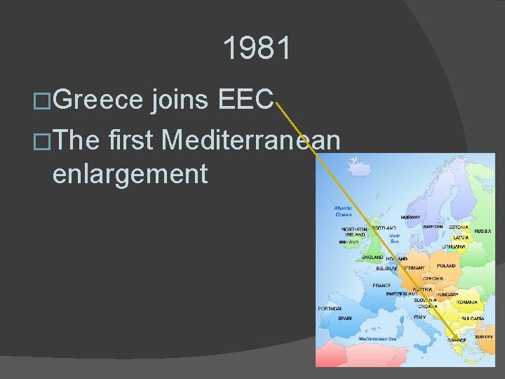 1981 �Greece joins EEC �The first Mediterranean enlargement 