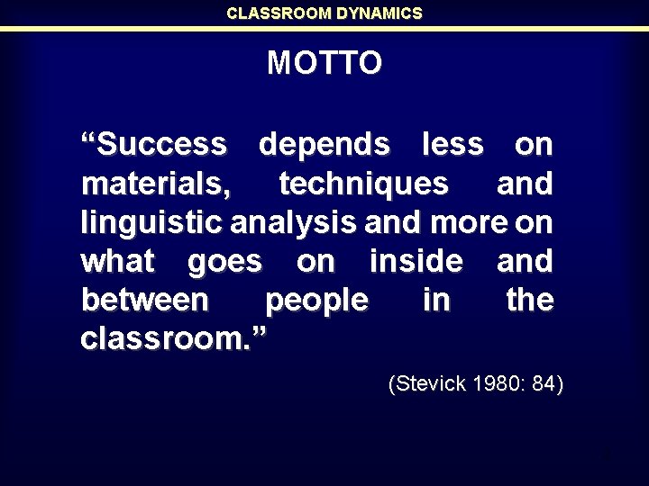 CLASSROOM DYNAMICS MOTTO “Success depends less on materials, techniques and linguistic analysis and more CLASSROOM DYNAMICS MOTTO “Success depends less on materials, techniques and linguistic analysis and more