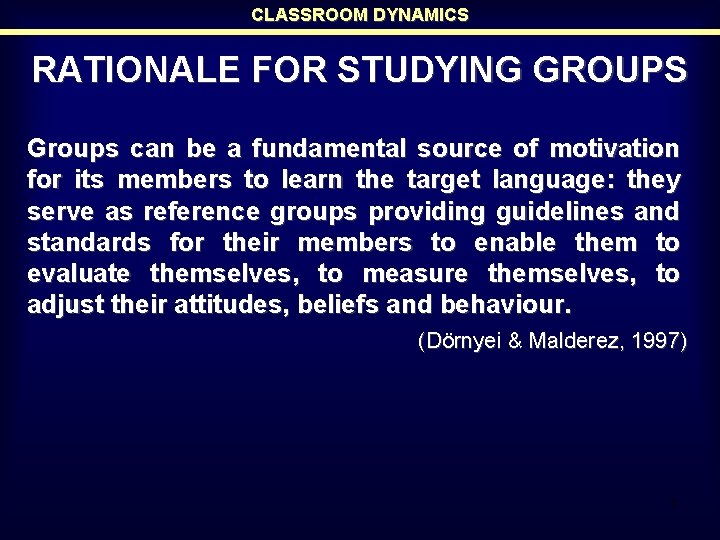 CLASSROOM DYNAMICS RATIONALE FOR STUDYING GROUPS Groups can be a fundamental source of motivation CLASSROOM DYNAMICS RATIONALE FOR STUDYING GROUPS Groups can be a fundamental source of motivation