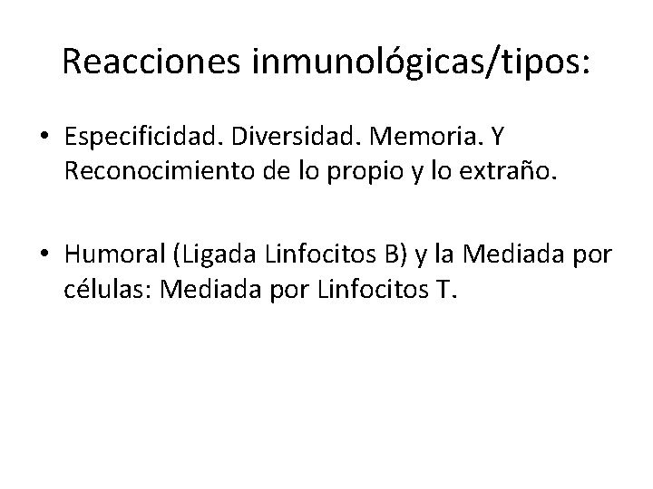 Reacciones inmunológicas/tipos: • Especificidad. Diversidad. Memoria. Y Reconocimiento de lo propio y lo extraño. Reacciones inmunológicas/tipos: • Especificidad. Diversidad. Memoria. Y Reconocimiento de lo propio y lo extraño.