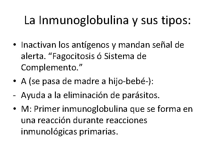 La Inmunoglobulina y sus tipos: • Inactivan los antígenos y mandan señal de alerta. La Inmunoglobulina y sus tipos: • Inactivan los antígenos y mandan señal de alerta.