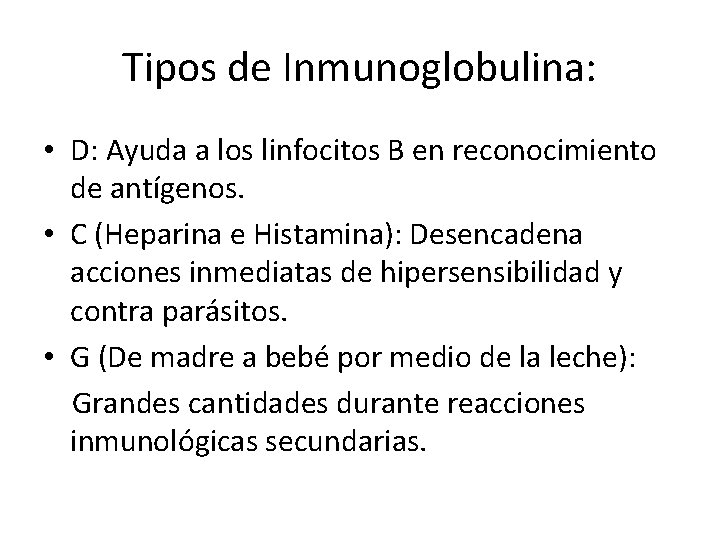 Tipos de Inmunoglobulina: • D: Ayuda a los linfocitos B en reconocimiento de antígenos. Tipos de Inmunoglobulina: • D: Ayuda a los linfocitos B en reconocimiento de antígenos.