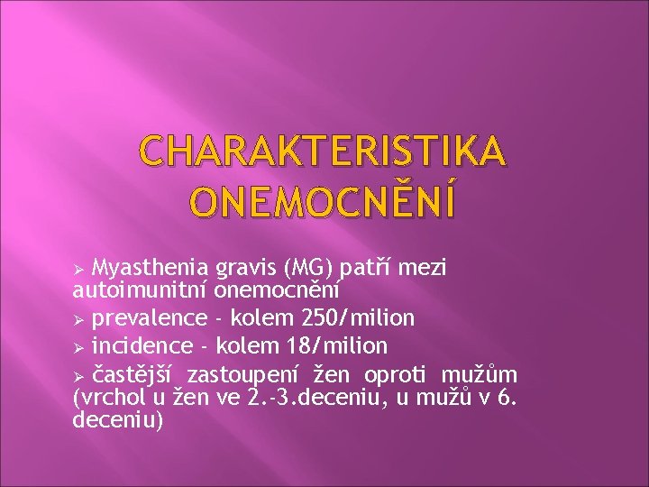 CHARAKTERISTIKA ONEMOCNĚNÍ Myasthenia gravis (MG) patří mezi autoimunitní onemocnění Ø prevalence - kolem 250/milion