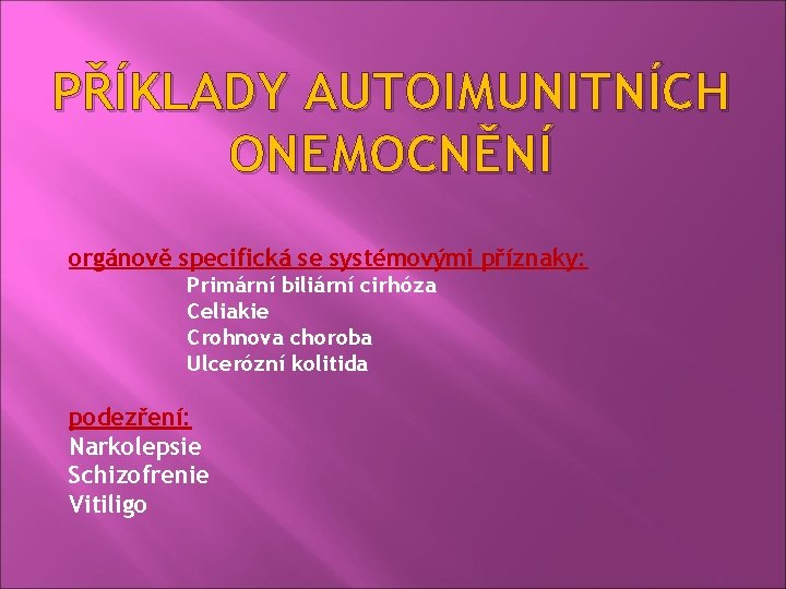 PŘÍKLADY AUTOIMUNITNÍCH ONEMOCNĚNÍ orgánově specifická se systémovými příznaky: Primární biliární cirhóza Celiakie Crohnova choroba