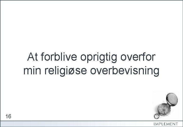 At forblive oprigtig overfor min religiøse overbevisning 16 