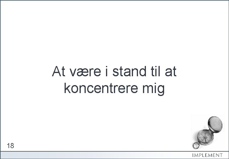 At være i stand til at koncentrere mig 18 