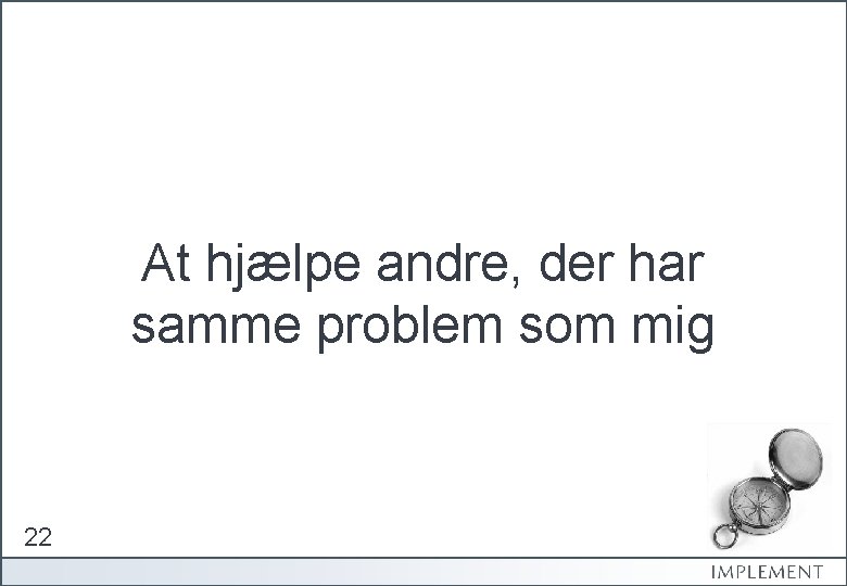 At hjælpe andre, der har samme problem som mig 22 