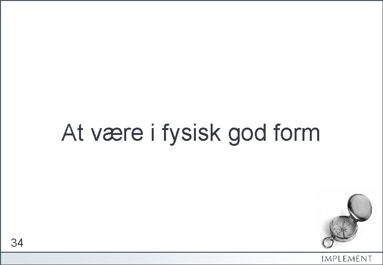 At være i fysisk god form 34 