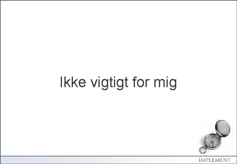 Ikke vigtigt for mig 