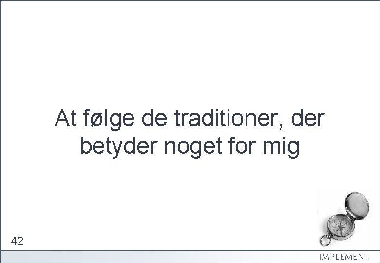 At følge de traditioner, der betyder noget for mig 42 