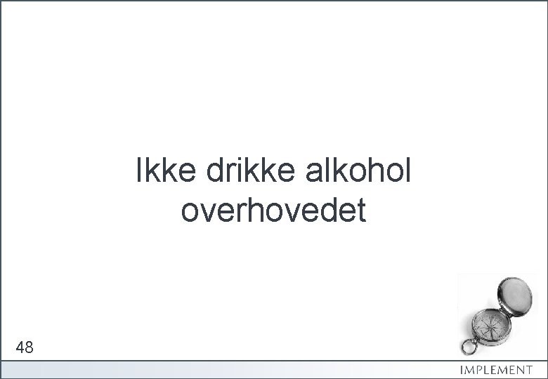 Ikke drikke alkohol overhovedet 48 