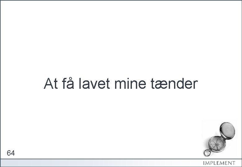 At få lavet mine tænder 64 