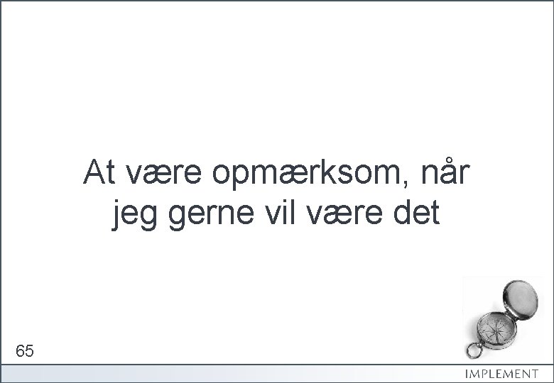 At være opmærksom, når jeg gerne vil være det 65 