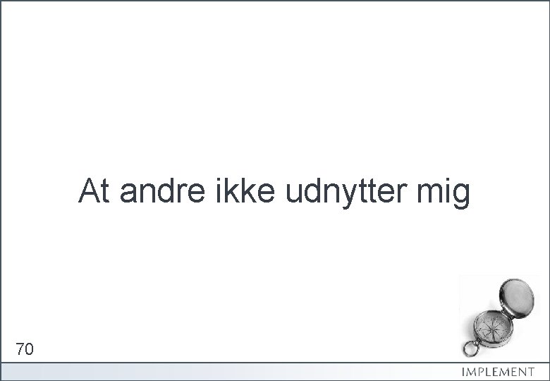 At andre ikke udnytter mig 70 