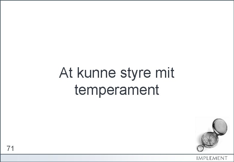 At kunne styre mit temperament 71 