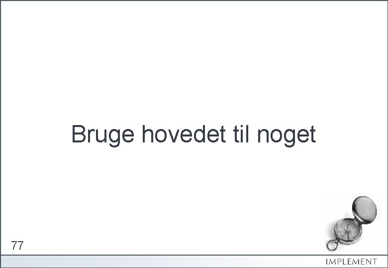 Bruge hovedet til noget 77 