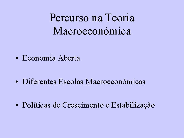 Percurso na Teoria Macroeconómica • Economia Aberta • Diferentes Escolas Macroeconómicas • Políticas de