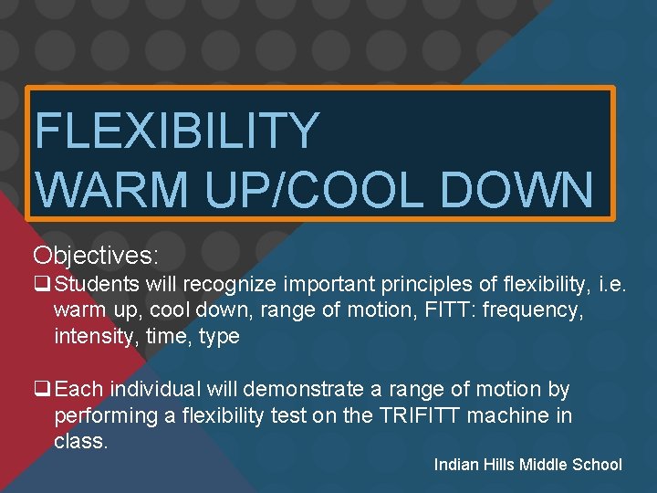 FLEXIBILITY WARM UP/COOL DOWN Objectives: q. Students will recognize important principles of flexibility, i.