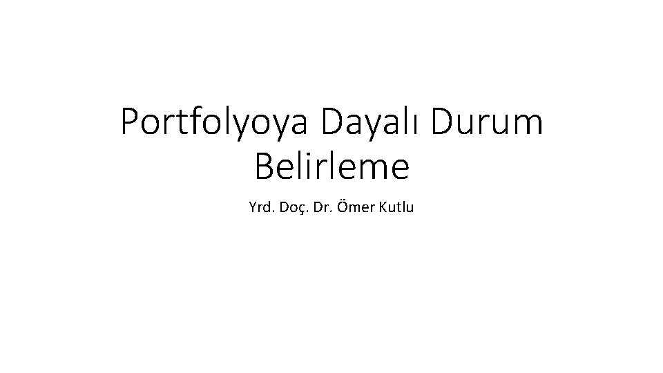 Portfolyoya Dayalı Durum Belirleme Yrd. Doç. Dr. Ömer Kutlu 