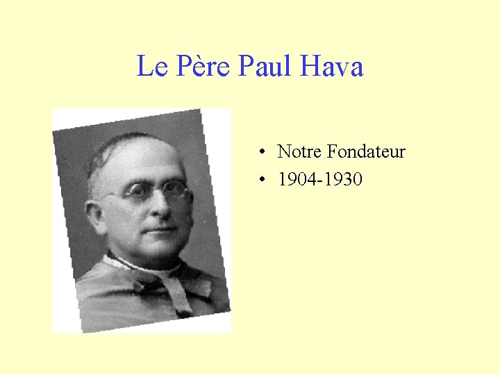 Le Père Paul Hava • Notre Fondateur • 1904 -1930 
