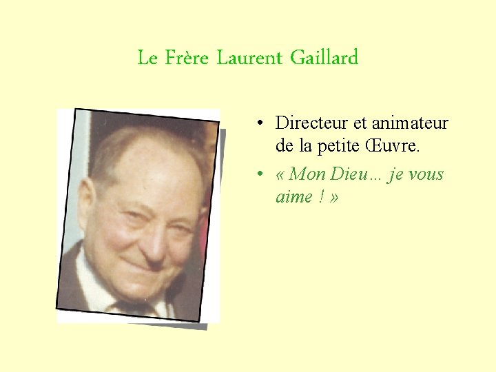 Le Frère Laurent Gaillard • Directeur et animateur de la petite Œuvre. • «