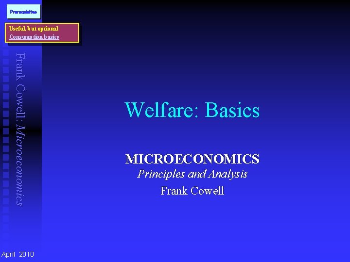 Prerequisites Useful, but optional Consumption basics Frank Cowell: Microeconomics April 2010 Welfare: Basics MICROECONOMICS