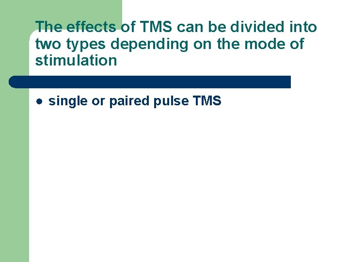 The effects of TMS can be divided into two types depending on the mode