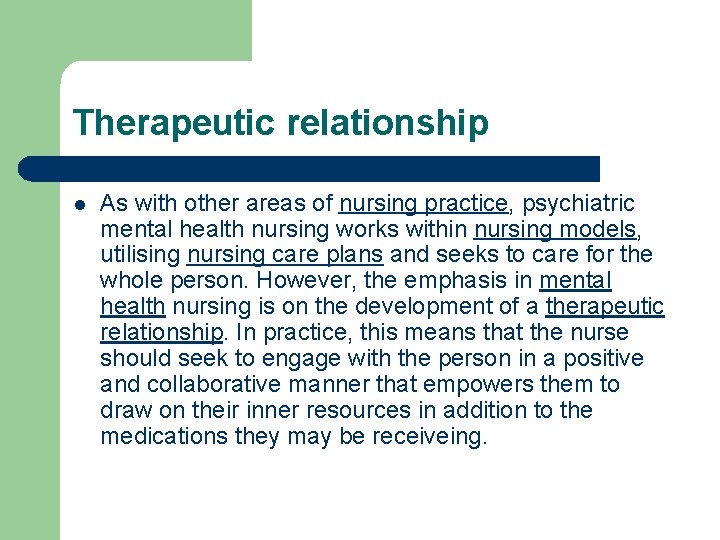 Therapeutic relationship l As with other areas of nursing practice, psychiatric mental health nursing