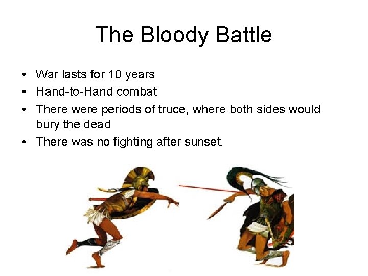 The Bloody Battle • War lasts for 10 years • Hand-to-Hand combat • There