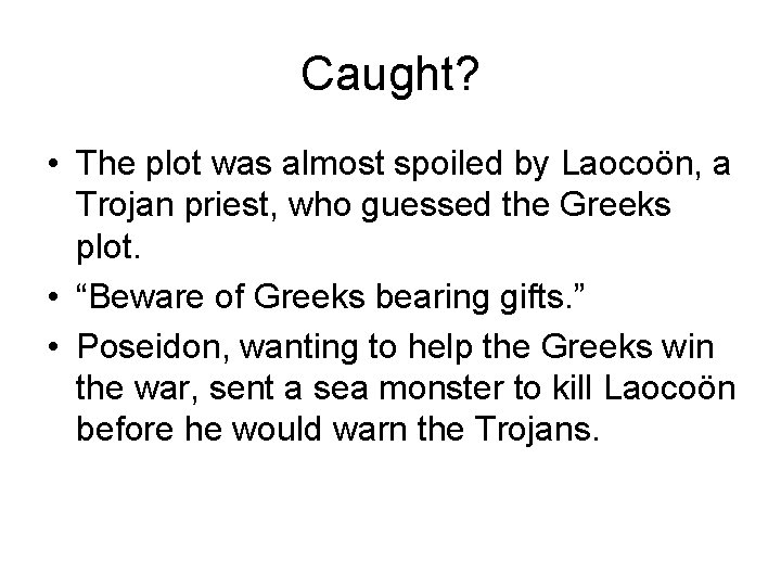 Caught? • The plot was almost spoiled by Laocoön, a Trojan priest, who guessed