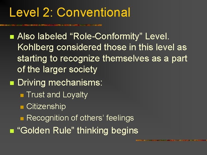 Level 2: Conventional n n Also labeled “Role-Conformity” Level. Kohlberg considered those in this