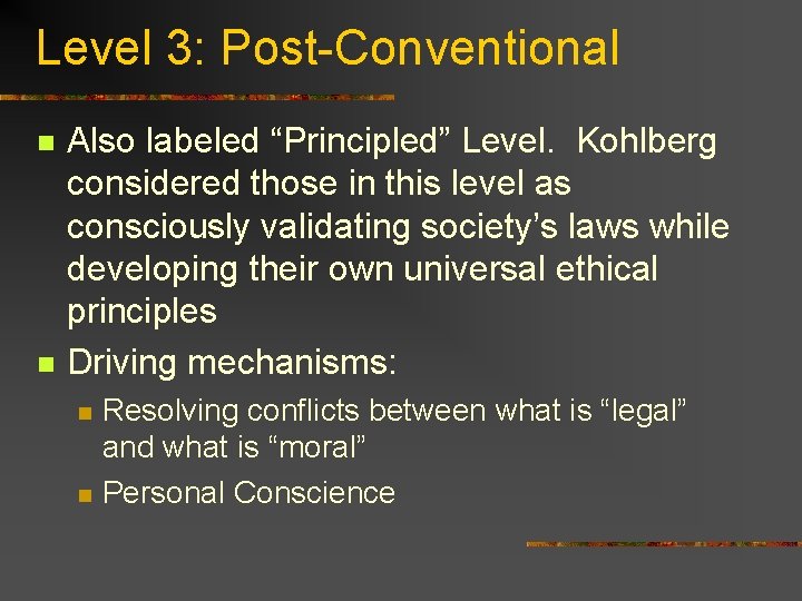 Level 3: Post-Conventional n n Also labeled “Principled” Level. Kohlberg considered those in this